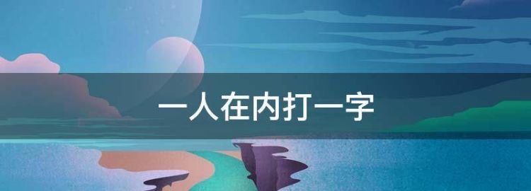 一人在内打一个字